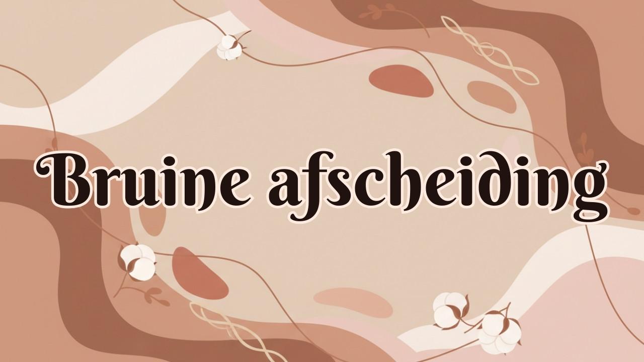 Bruine Afscheiding: 9 Oorzaken + Wanneer Je Naar de Dokter Moet